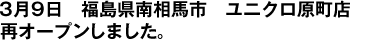 3月9日　福島県南相馬市　ユニクロ原町店 再オープンしました。