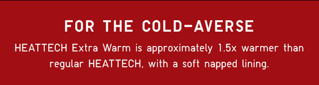 FOR THE COLD-AVERSE - HEATTECH EXTRA WARM