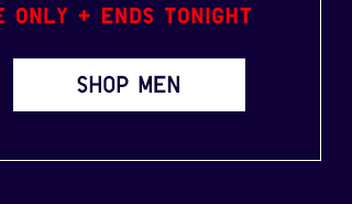 ONLINE ONLY + ENDS TONIGHT - SHOP MEN