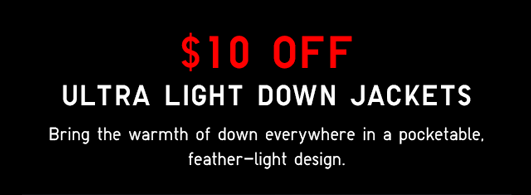 BODY3 SUBHEAD1 - $10 OFF ULTRA LIGHT DOWN JACKETS
