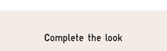 SUBHEAD4 - COMPLETE THE LOOK