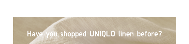 SUBHEAD1 - HAVE YOU SHOPPED UNIQLO LINEN BEFORE