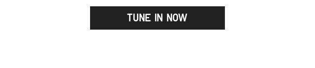 CTA 1 - TUNE IN NOW