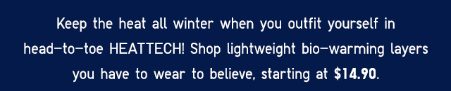 SUB - KEEP THE HEAT ALL WINTER WHEN YOU OUTFIT YOURSELF IN HEAD-TO-TOE HEATTECH!