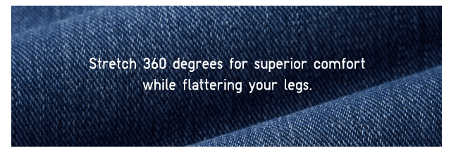 FUNCTION - STRETCH 360 DEGREES FOR SUPERIOR COMFORT WHILE FLATTERING YOUR LEGS.