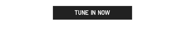 CTA - TUNE IN NOW