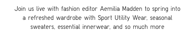 SUB - JOIN US LIVE WITH FASHION EDITOR AEMILIA MADDEN TO SPRING INTO A REFRESHED WARDROBE WITH SPORTS UTILITY WEAR.