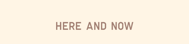 HEADER2 - HERE AND NOW