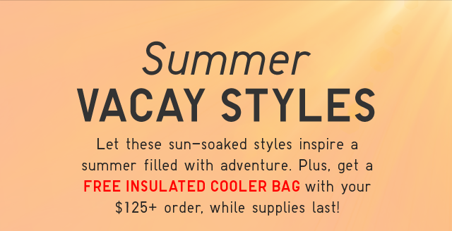 SUB - SUMMER VACAY SSTYLES. LET THESE SUN SOAKED STYLES INSPIRE A SUMMER FILLED WITH ADVENTURE.