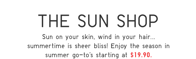 SUB - THE SUN SHOP. SUN ON YOUR SKIN, WIND IN YOUR HAIR...SUMMERTIME IS SHEET BLISS!
