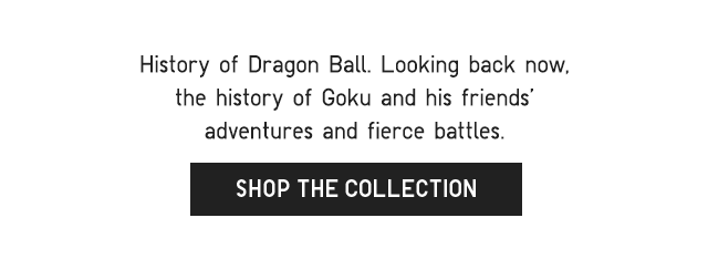 SUB 2 - HISTORY OF DRAGON BALL. SHOP THE COLLECTION.