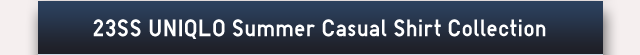 BANNER 2 - S23SS UNIQLO SUMMER CASUAL SHIRT COLLECTION