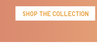 CTA1 - SHOP THE COLLECTION