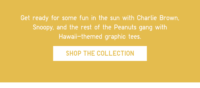 SUB 2 - GET READY FOR SOME FUN IN THE SUN WITH CHARLIE BROWN, SNOOPY, AND THE REST OF THE PEANUTS GANG WITH HAWAII-THEMED GRAPHIC. SHOP THE COLLECTION