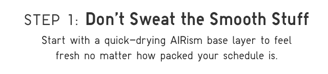 HEADER 1 - STEP 1: DON'T SWEAT THE SMOOTH STUFF.