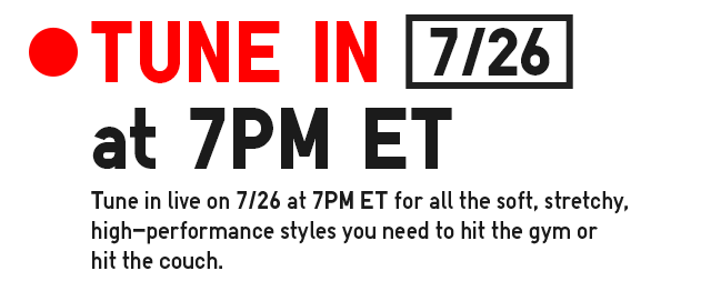LIVE STATION SUB - TUNE IN 7/26 AT 7PM ET FOR ALL THE SOFT STRETCHY HIGH PERFORMANCE STYLES YOU NEED TO HIT THE GYM OR HIT THE COUCH.