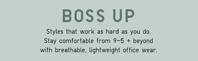 SUB - BOSS UP. STYLES THAT WORK AS HARD AS YOU DO.