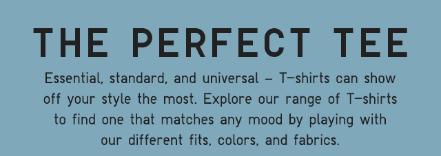 SUB - ESSENTIAL STANDARD AND UNIVERSAL T-SHIRTS CAN SHOW OFF YOUR STYLE THE MOST.