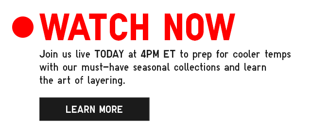 SUB - WATCH NOW. JOIN US LIVE TODAY AT 4PM ET TO PREP FOR COOLER TEMPS WITH OUR MUST-HAVE SEASONAL COLLECTIONS AND LEARN THE ART OF LAYERING. LEARN MORE.