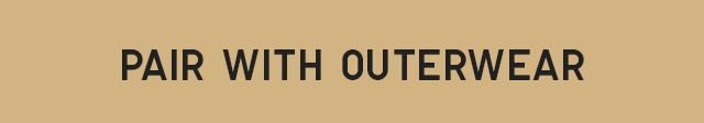 HEADER 1 - PAIR WITH OUTERWEAR