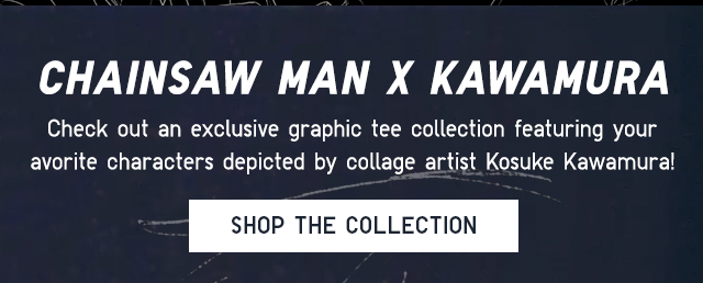 SUB - CHAINSAW MAN X KAWAMURA. SHOP THE COLLECTION.