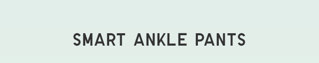 HEADER 2 - SMART ANKLE PANTS