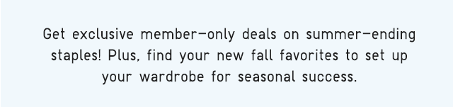 SUB - GET EXCLUSIVE MEMBERS ONLY DEALS ON SUMMER ENDING STAPLES!