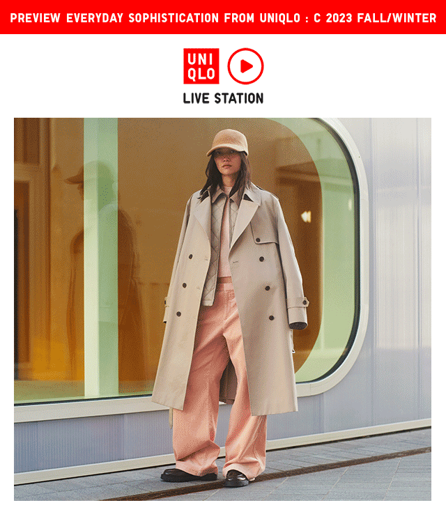 LIVE STATION HERO - LIVE STATION HERO - PREVIEW EVERYDAY SOPHISTICATION FROM UNIQLO : C 2023 FALL/WIINTER
