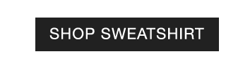 CTA 1 - SHOP SWEATSHIRT