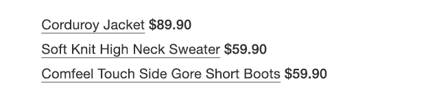 PDP 4 - WOMEN CORDUROY JACKET, WOMEN SOFT KNIT HIGH NECK SWEATER, WOMEN COMFEEL TOUCH SIDE GORE SHORT BOOTS