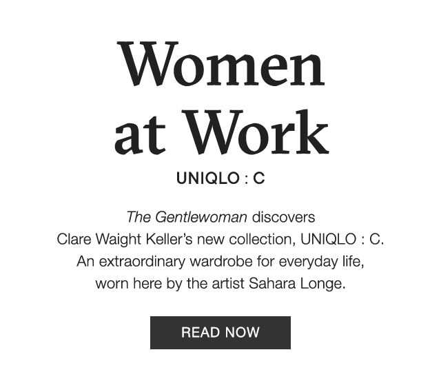 SUB - WOMEN AT WORK. THE GENTLEWOMEN DISCOVERS CLARE WAIGHT KELLER'S NEW COLLECTION, UNIQLO : C. READ NOW.