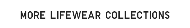 HEADER 4 - MORE LIFEWEAR COLLECTIONS