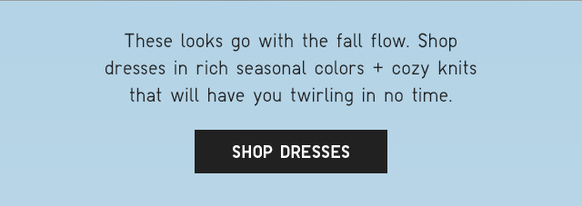 SUB - THESE LOOKS GO WITH THE FALL FLOW. SHOP DRESSES.