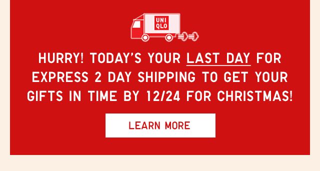 BANNER 1 - HURRY! TODAYS YOUR LAST DAY FOR EXPRESS 2 DAY SHIPPING TO GET YOUR GIFTS IN TIME BY 12/24 FOR CHRISTMAS! LEARN MORE.