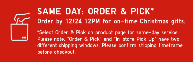 BANNER 1 - SAME DAY: ORDER & PICK ORDER BY 12/24 12PM FOR ON TIME CHRISTMAS GIFTS.