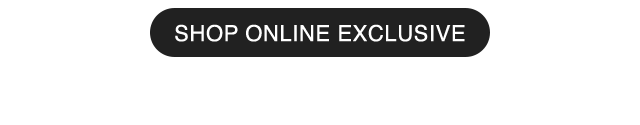 CTA 1 - SHOP ONLINE EXCLUSIVE