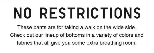 SUB - NO RESTRICTIONS. THESE PANTS ARE TAKING A WALK ON THE WIDE SIDE.