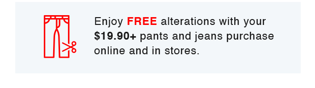 BANNER 1 - FREE ALTERATIONS WITH YOUR PURCHASE 19.90 PLUS PANTS AND JRANS PURCHASE ONLINE AND IN STORES.