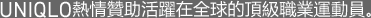 UNIQLO熱情贊助活躍在全球的頂級職業運動員。