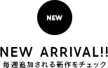 NEW ARRIVAL!! 毎週追加される新作をチェック