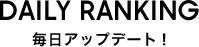 DAILY RANKING 毎日アップデート！