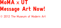 MoMA��UT  Message Art Now!