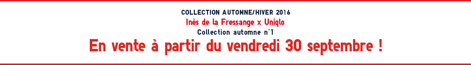 COLLECTION AUTOMNE/HIVER 2016 Inès de la Fressange x Uniqlo Collection automne n°1 En vente à partir du vendredi 30 septembre !