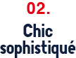 02. Chic sophistiqué