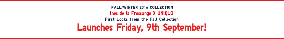 FALL/WINTER 2016 COLLECTION Ines de la Fressange X UNIQLO First Looks from the Fall Collection Launches Friday, 9th September!
