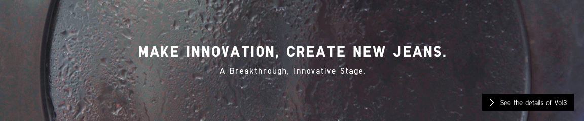 MAKE INNOVATION, CREATE NEW JEANS. A Breakthrough, Innovative Stage.