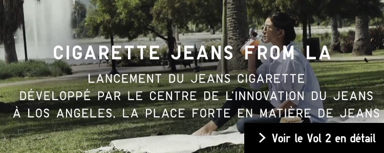 CIGARETTE JEANS FROM LA LANCEMENT DU JEANS CIGARETTE DÉVELOPPÉ PAR LE CENTRE DE L’INNOVATION DU JEANS À LOS ANGELES, LA VILLE RÉFÉRENCE EN MATIÈRE DE DENIM