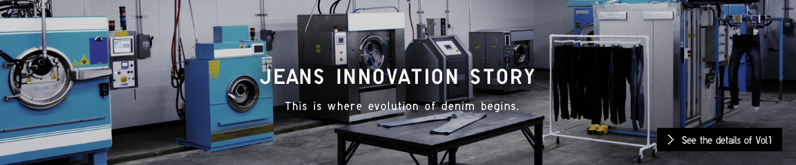 Jeans INNOVATION STORY This is where evolution of denim begins.