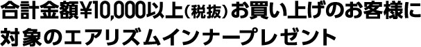 合計金額¥10,000以上(税抜)お買い上げのお客様に対象のエアリズムインナープレゼント