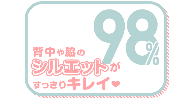 背中や脇のシルエットがすっきりキレイ 98%